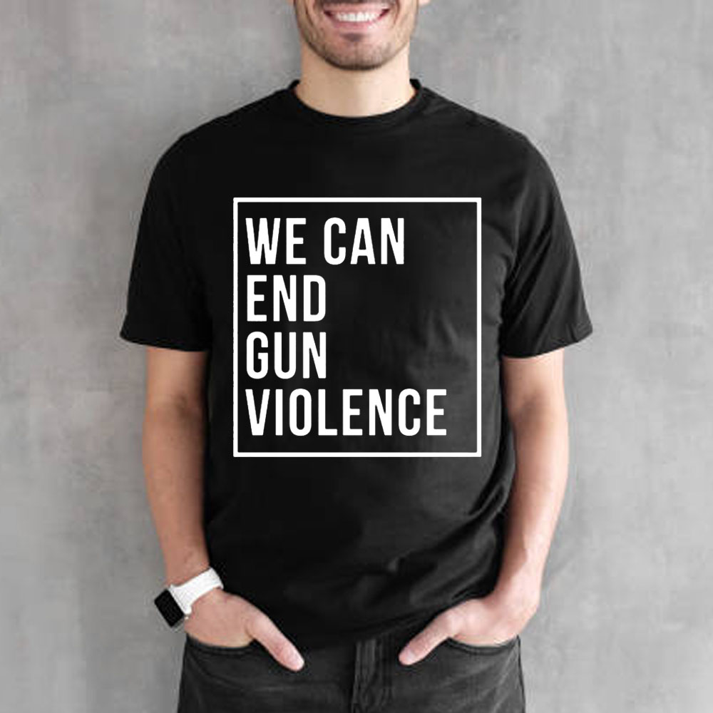 We Can End Gun Violence Unisex T-Shirt We Can End Gun Violence Unisex T-Shirt