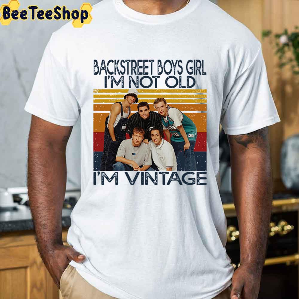 Backstreet Boys Girl I'm Not Old I'm Vintage Unisex T-Shirt Backstreet Boys Girl I'm Not Old I'm Vintage Unisex T-Shirt