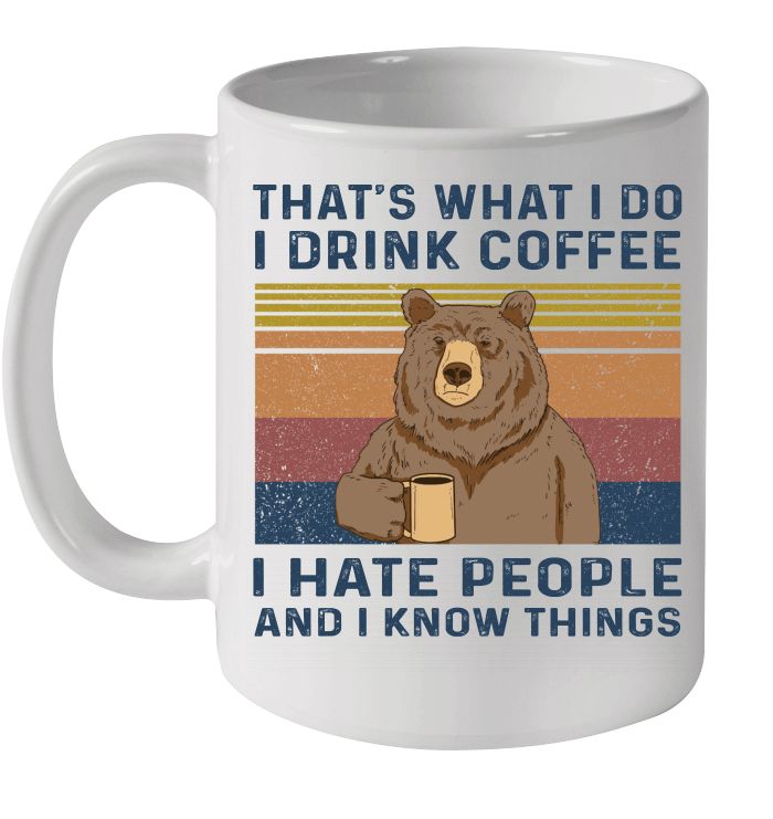 Bear That's What I Do I Drink Coffee I Hate People And I Know Things Vintage Premium Sublime Ceramic Coffee Mug White Bear That's What I Do I Drink Coffee I Hate People And I Know Things Vintage Premium Sublime Ceramic Coffee Mug White
