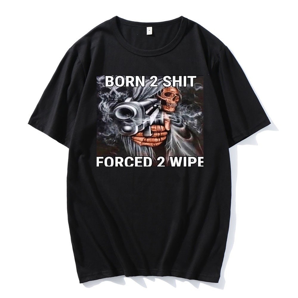 Born To Shit Forced To Wipe Unisex T-Shirt Born To Shit Forced To Wipe Unisex T-Shirt