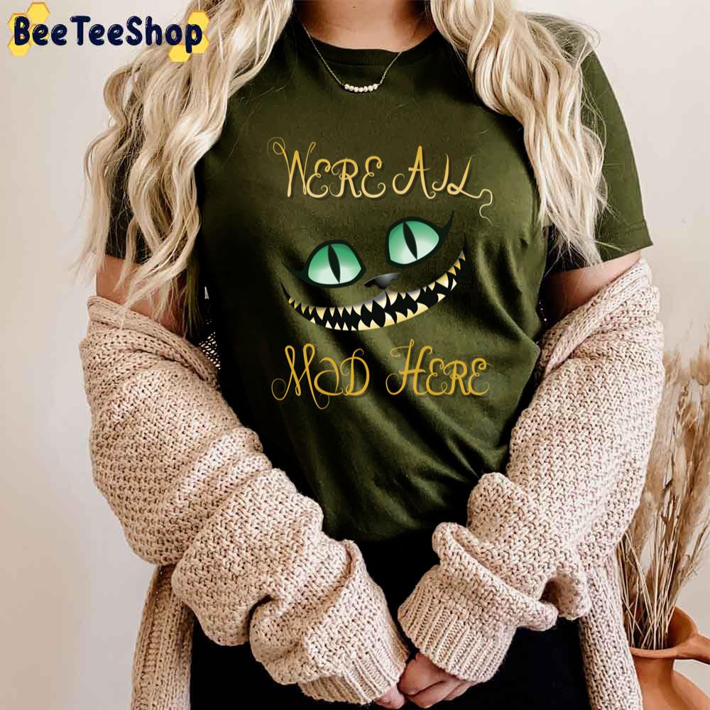 Cheshire Cat Were All Mad Here Unisex T-Shirt Cheshire Cat Were All Mad Here Unisex T-Shirt