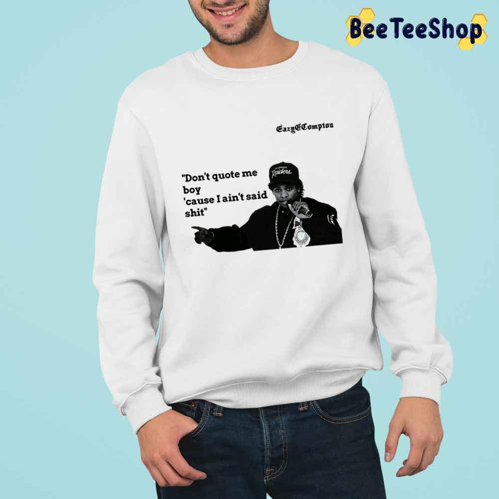Don't Quote Me Boy Cause I Ain't Said Shirt Eazy-E Rapper Unisex T-Shirt Don't Quote Me Boy Cause I Ain't Said Shirt Eazy-E Rapper Unisex T-Shirt