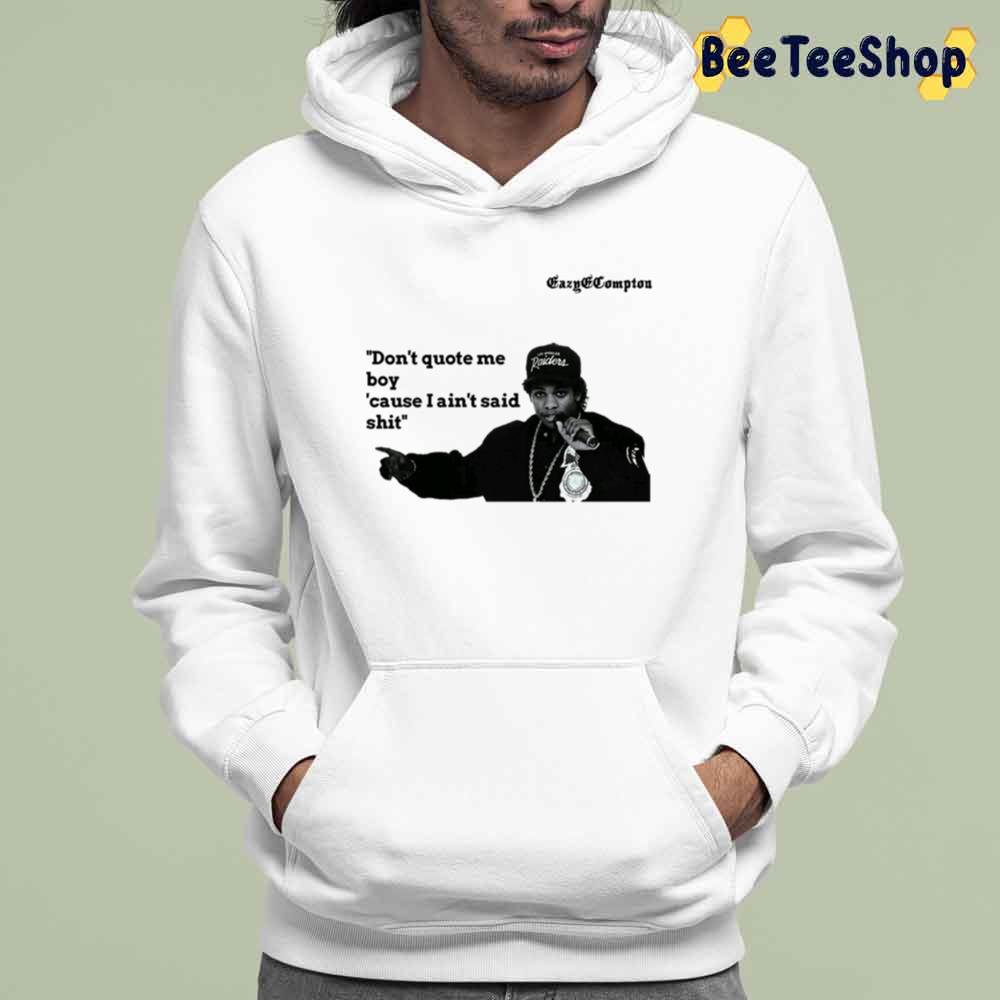 Don't Quote Me Boy Cause I Ain't Said Shirt Eazy-E Rapper Unisex T-Shirt Don't Quote Me Boy Cause I Ain't Said Shirt Eazy-E Rapper Unisex T-Shirt