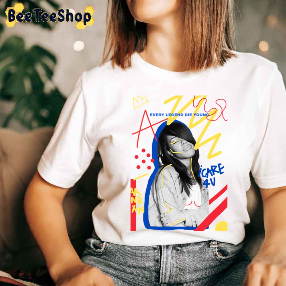 Every Legend Die Young I Care For You Aaliyah Unisex T-Shirt Every Legend Die Young I Care For You Aaliyah Unisex T-Shirt