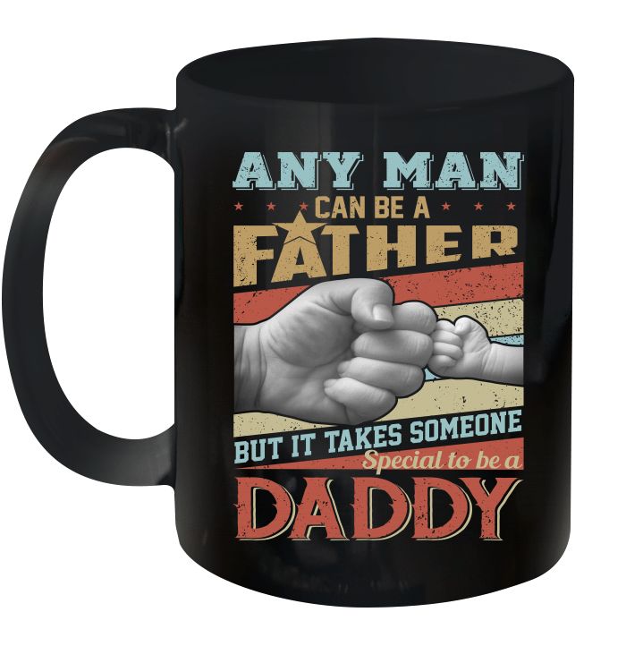 Father's Day Any Man Can Be A Father But It Takes Someone Special To Be A Daddy Premium Sublime Ceramic Coffee Mug Black Father's Day Any Man Can Be A Father But It Takes Someone Special To Be A Daddy Premium Sublime Ceramic Coffee Mug Black