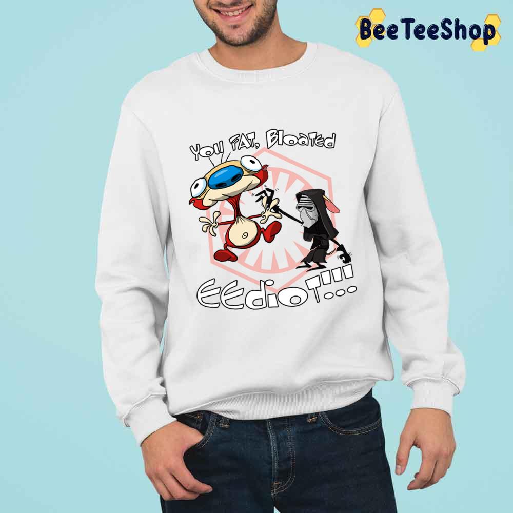 Funny You Fat Blooted Eediot Kylo Ren And Stimpy Unisex T-Shirt Funny You Fat Blooted Eediot Kylo Ren And Stimpy Unisex T-Shirt