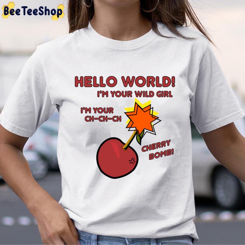 Hello World I'm Your Wild Girl Cherry Boom Unisex T-Shirt Hello World I'm Your Wild Girl Cherry Boom Unisex T-Shirt