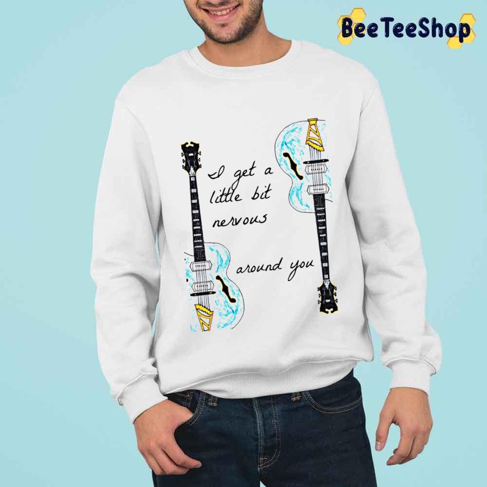 I Get A Little Bit Nervous Around You Unisex T-Shirt I Get A Little Bit Nervous Around You Unisex T-Shirt