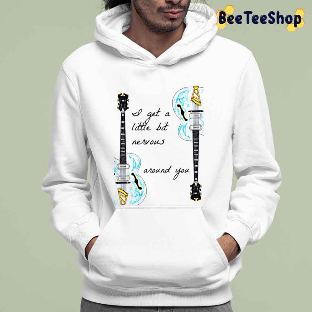 I Get A Little Bit Nervous Around You Unisex T-Shirt I Get A Little Bit Nervous Around You Unisex T-Shirt