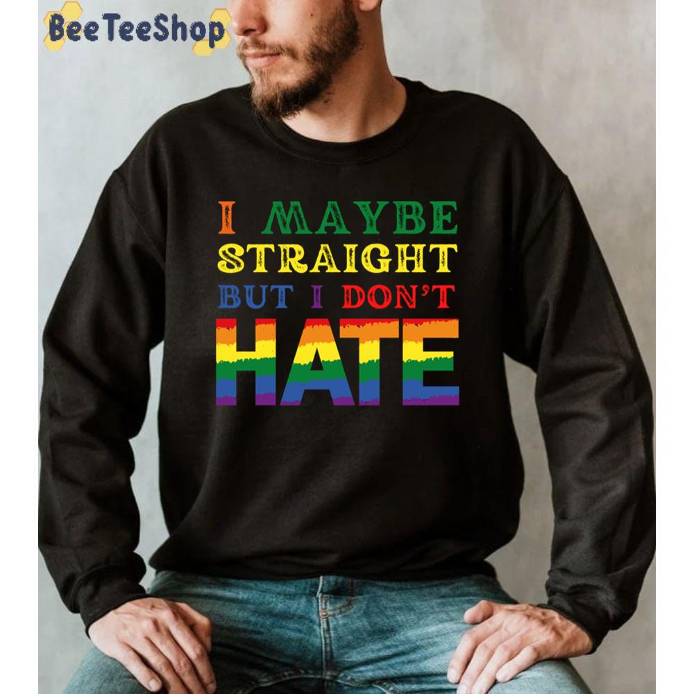 I Maybe Straight But I Don't Hate Pride Month Unisex T-Shirt I Maybe Straight But I Don't Hate Pride Month Unisex T-Shirt