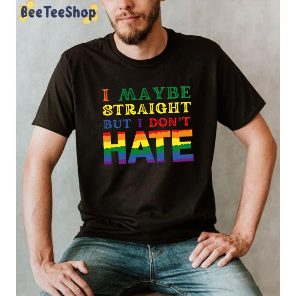 I Maybe Straight But I Don't Hate Pride Month Unisex T-Shirt I Maybe Straight But I Don't Hate Pride Month Unisex T-Shirt