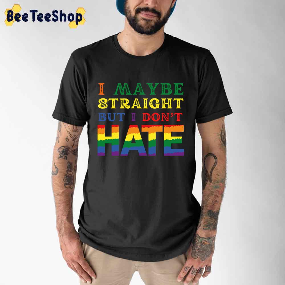 I Maybe Straight But I Don't Hate Pride Month Unisex T-Shirt I Maybe Straight But I Don't Hate Pride Month Unisex T-Shirt