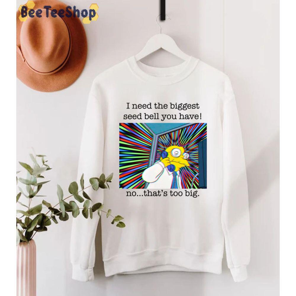 I Need The Biggest Seed Bell You Have No That's Too Big Simpsons Hans Unisex T-Shirt I Need The Biggest Seed Bell You Have No That's Too Big Simpsons Hans Unisex T-Shirt