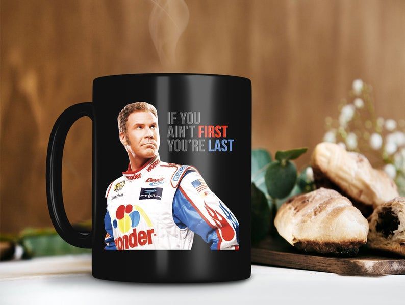 If You Ain't First You're Last Talladega Nights The Ballad Of Ricky Bobby Mug Premium Sublime Ceramic Coffee Mug Black If You Ain't First You're Last Talladega Nights The Ballad Of Ricky Bobby Mug Premium Sublime Ceramic Coffee Mug Black