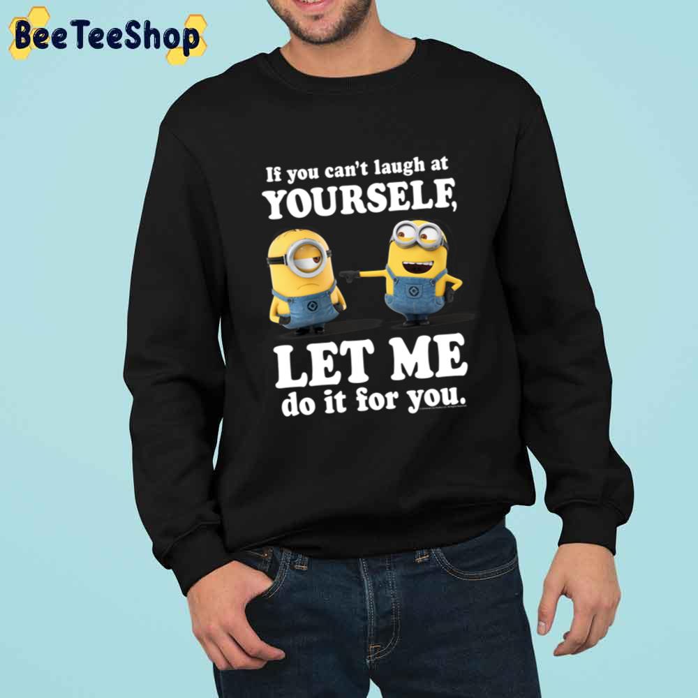 If You Can't Laugh At Yourself Let Me Do It For You Minions Unisex T-Shirt If You Can't Laugh At Yourself Let Me Do It For You Minions Unisex T-Shirt