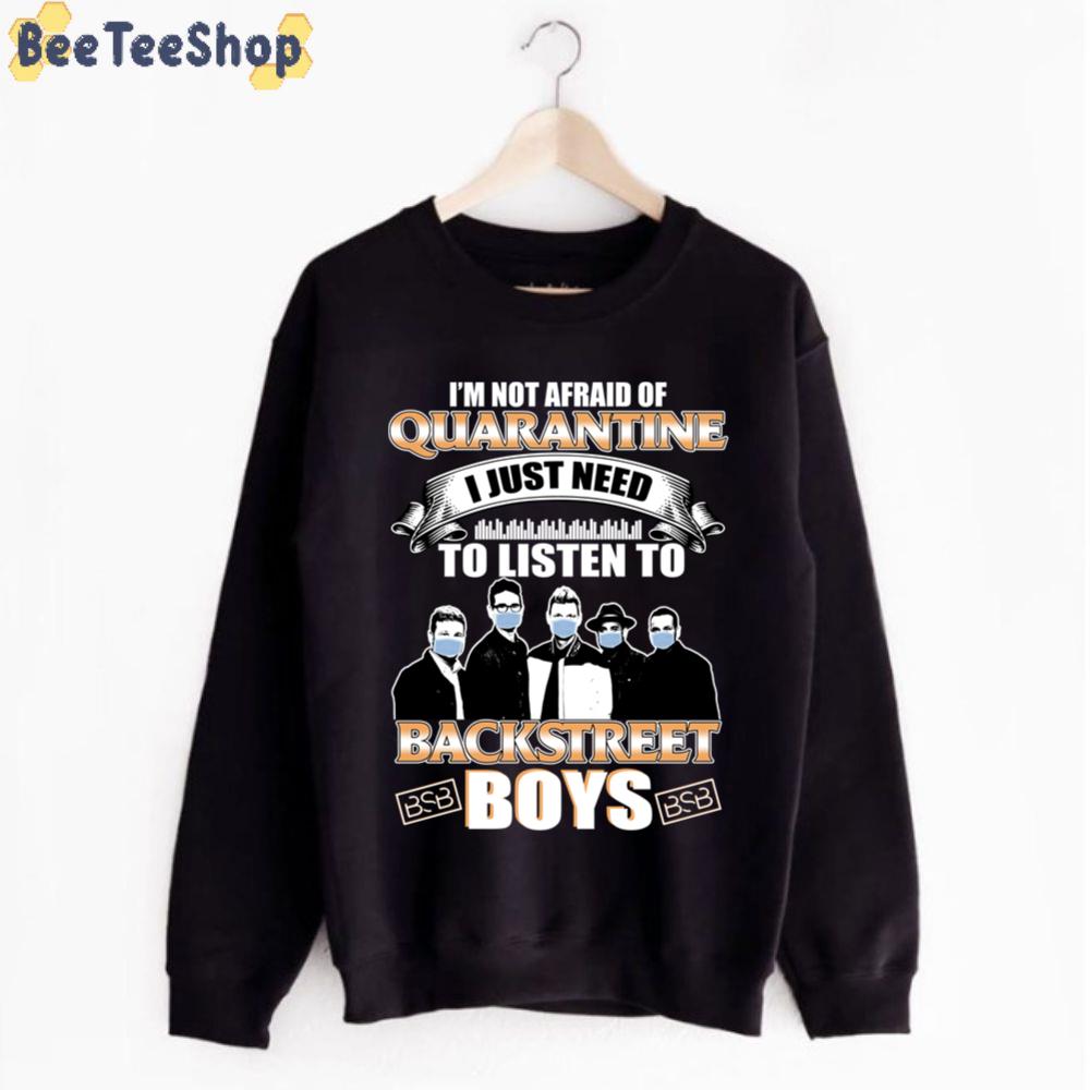 I'm Not Afraid Of Quarantine I Just Need To Listen To Backstreet Boys Unisex T-Shirt I'm Not Afraid Of Quarantine I Just Need To Listen To Backstreet Boys Unisex T-Shirt