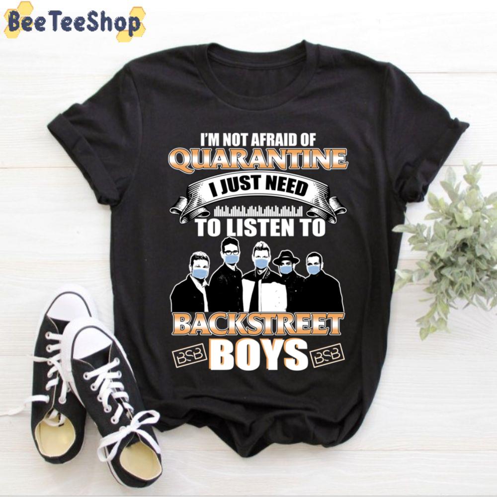 I'm Not Afraid Of Quarantine I Just Need To Listen To Backstreet Boys Unisex T-Shirt I'm Not Afraid Of Quarantine I Just Need To Listen To Backstreet Boys Unisex T-Shirt