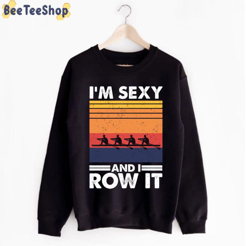 I'm Sexy And I Row It Funny Rowing Unisex T-Shirt I'm Sexy And I Row It Funny Rowing Unisex T-Shirt