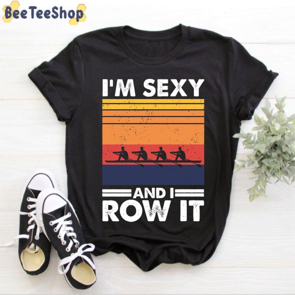 I'm Sexy And I Row It Funny Rowing Unisex T-Shirt I'm Sexy And I Row It Funny Rowing Unisex T-Shirt