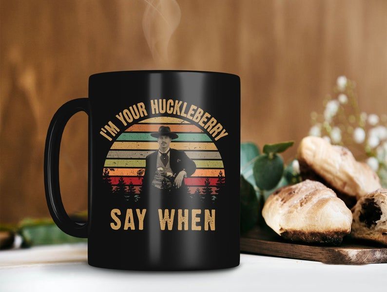 I'm Your Huckleberry Say When Mug Val Kilmer Tombstone Movie Mug Doc Holiday Mug Val Kilmer Premium Sublime Ceramic Coffee Mug Black I'm Your Huckleberry Say When Mug Val Kilmer Tombstone Movie Mug Doc Holiday Mug Val Kilmer Premium Sublime Ceramic Coffee Mug Black