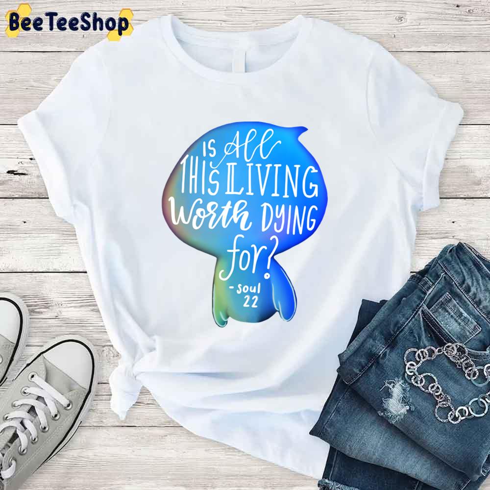 Is All This Living Worth Dying For Soul 22 Quote Unisex T-Shirt Is All This Living Worth Dying For Soul 22 Quote Unisex T-Shirt