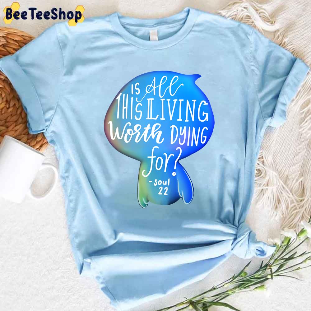 Is All This Living Worth Dying For Soul 22 Quote Unisex T-Shirt Is All This Living Worth Dying For Soul 22 Quote Unisex T-Shirt