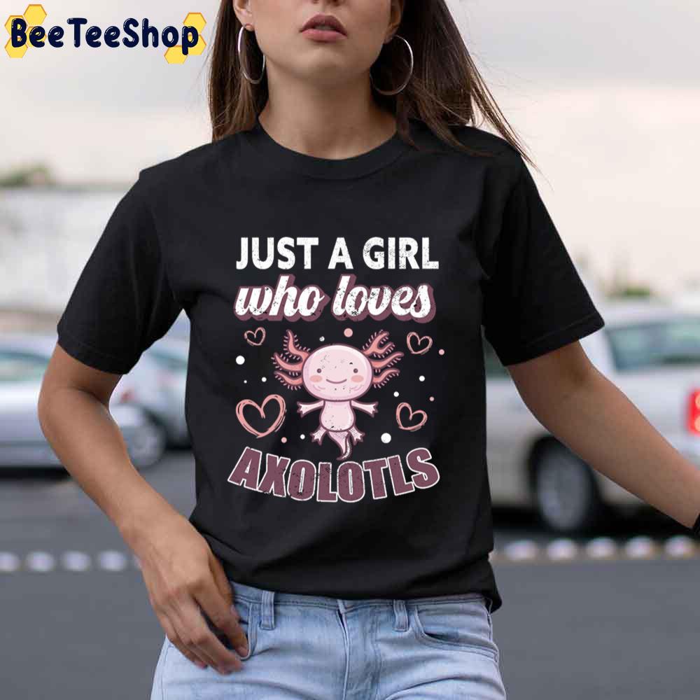 Just A Girl Who Loves Axolotls Unisex T-Shirt Just A Girl Who Loves Axolotls Unisex T-Shirt