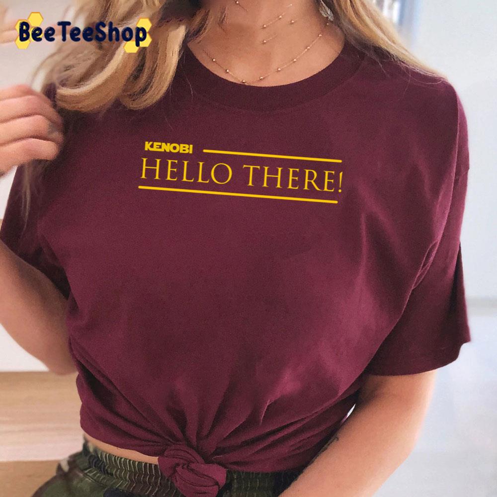 Kenobi Hello There Unisex T-Shirt Kenobi Hello There Unisex T-Shirt