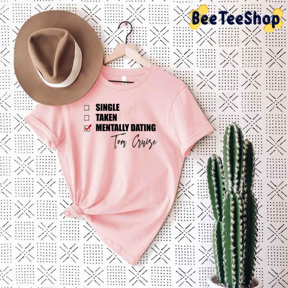 Mentally Dating Tom Cruise Unisex T-Shirt Mentally Dating Tom Cruise Unisex T-Shirt