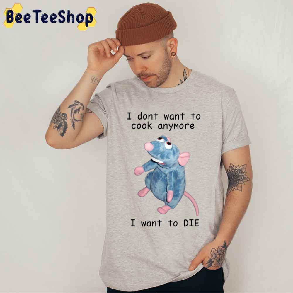 Remy Doesn't Want To Cook Anymore Unisex T-Shirt Remy Doesn't Want To Cook Anymore Unisex T-Shirt