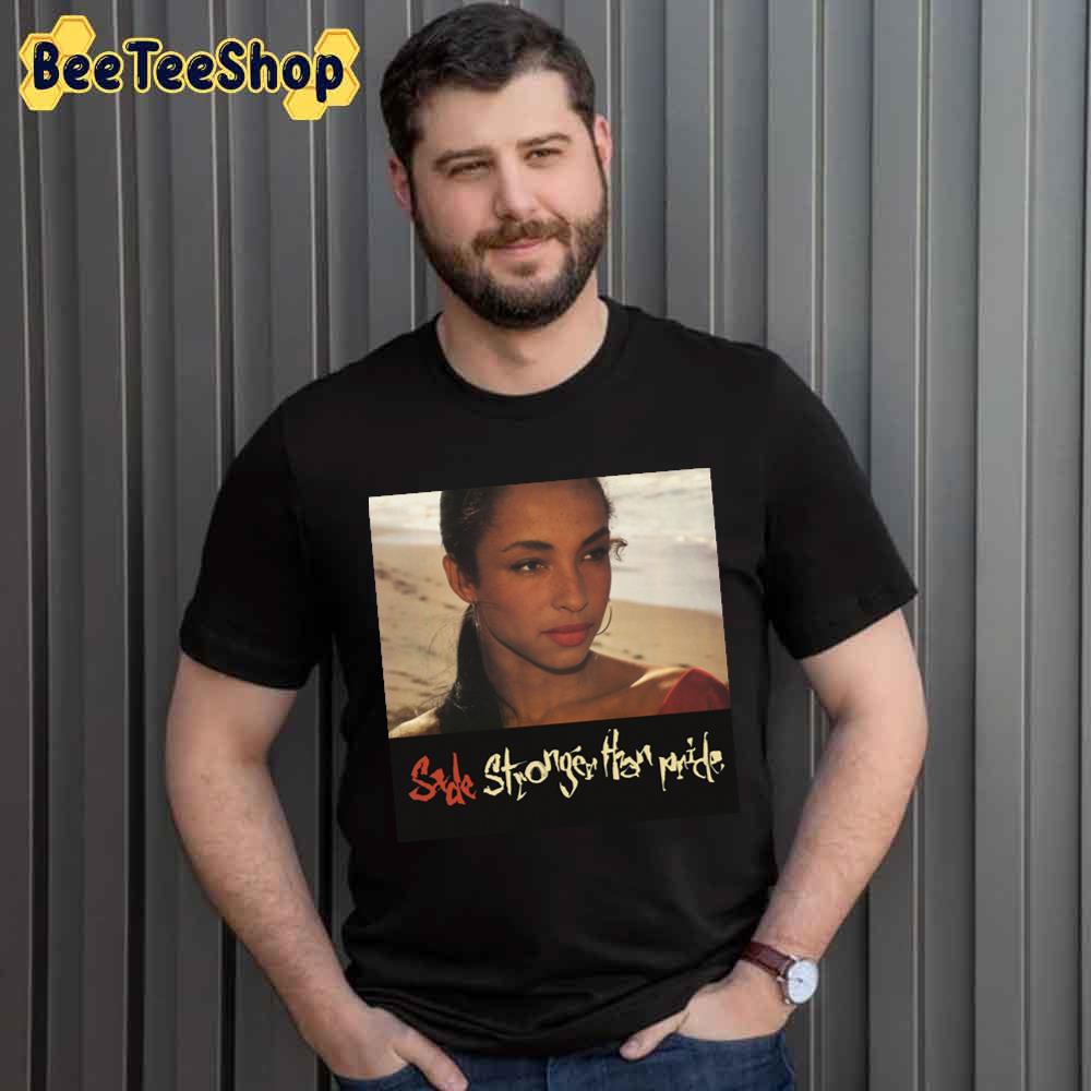 Sade Stronger Than Pride Unisex T-Shirt Sade Stronger Than Pride Unisex T-Shirt