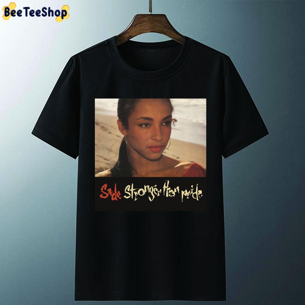 Sade Stronger Than Pride Unisex T-Shirt Sade Stronger Than Pride Unisex T-Shirt