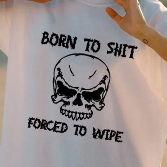 Skull Born To Shit Forced To Wipe Unisex T-Shirt Skull Born To Shit Forced To Wipe Unisex T-Shirt