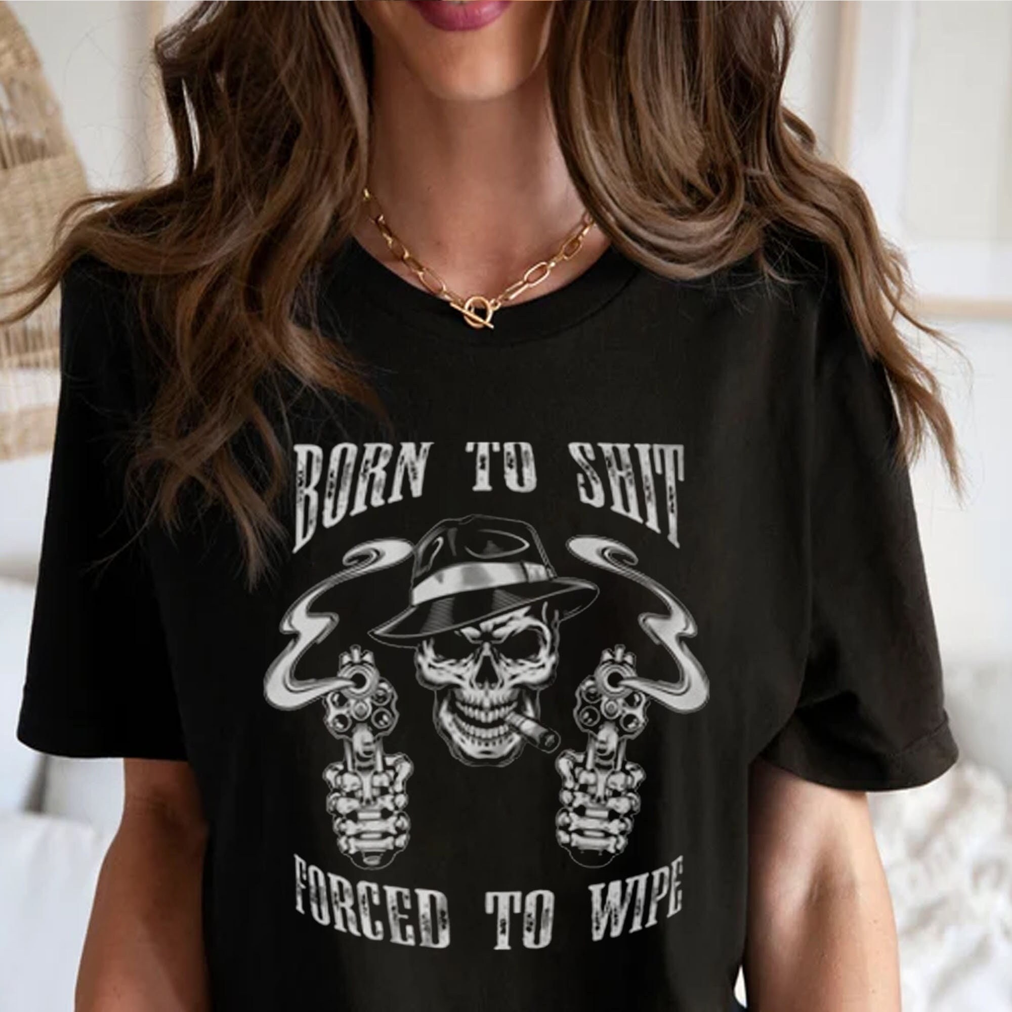 Skull Gun Born To Shit Forced To Wipe Unisex T-Shirt Skull Gun Born To Shit Forced To Wipe Unisex T-Shirt