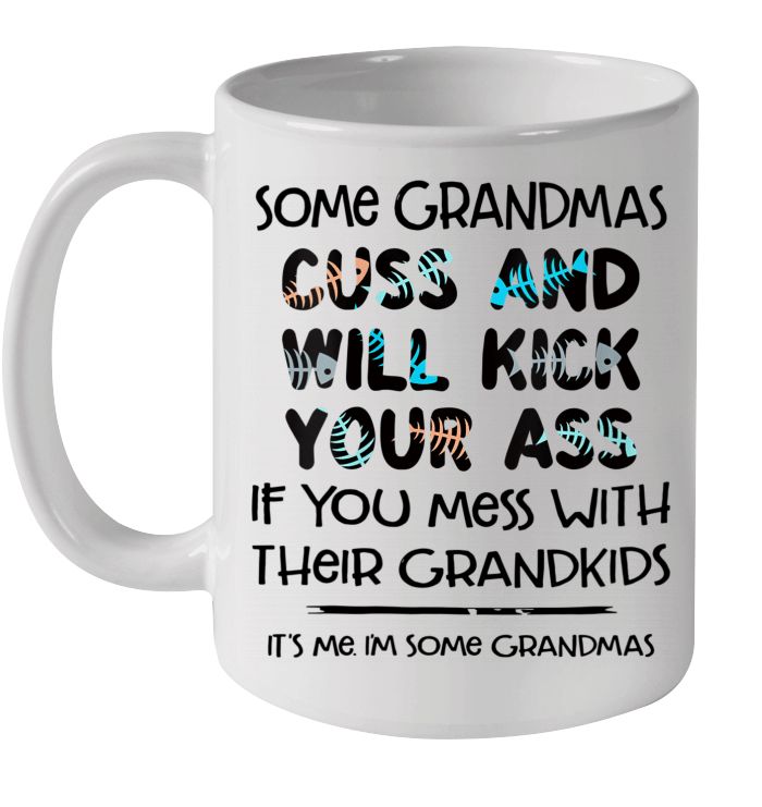 Some Grandmas Cuss And Will Kick Your Ass If You Mess With Their Grandkids It's Me I'm Some Grandmas Premium Sublime Ceramic Coffee Mug White Some Grandmas Cuss And Will Kick Your Ass If You Mess With Their Grandkids It's Me I'm Some Grandmas Premium Sublime Ceramic Coffee Mug White