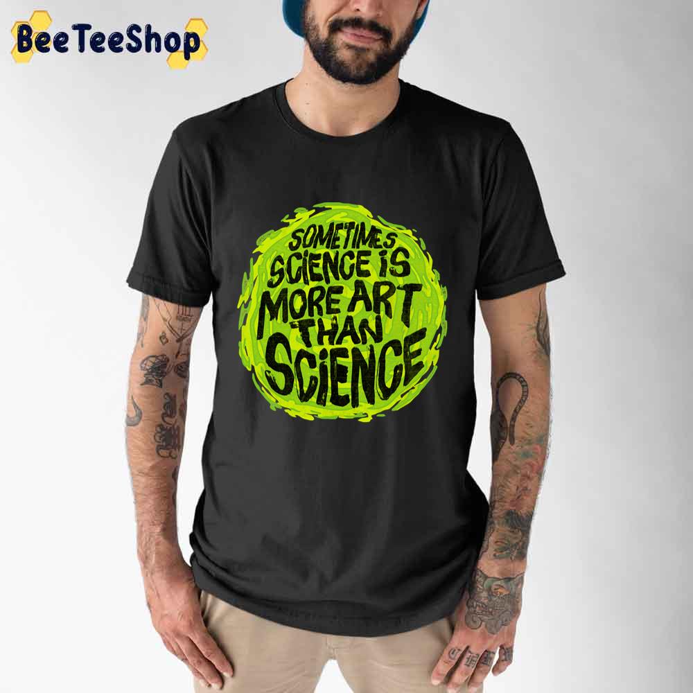 Sometimes Science Is More Art Than Science Rick And Morty Unisex T-Shirt Sometimes Science Is More Art Than Science Rick And Morty Unisex T-Shirt