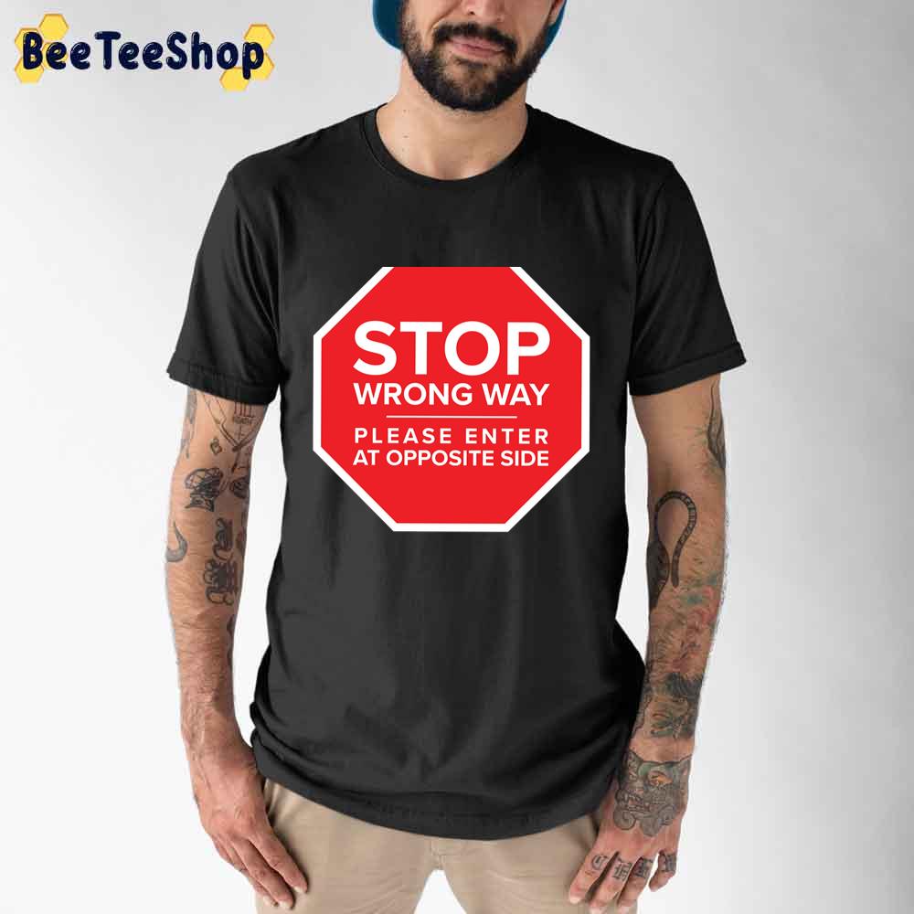Stop Wrong Way Lease Enter At Opposite Side Unisex T-Shirt Stop Wrong Way Lease Enter At Opposite Side Unisex T-Shirt