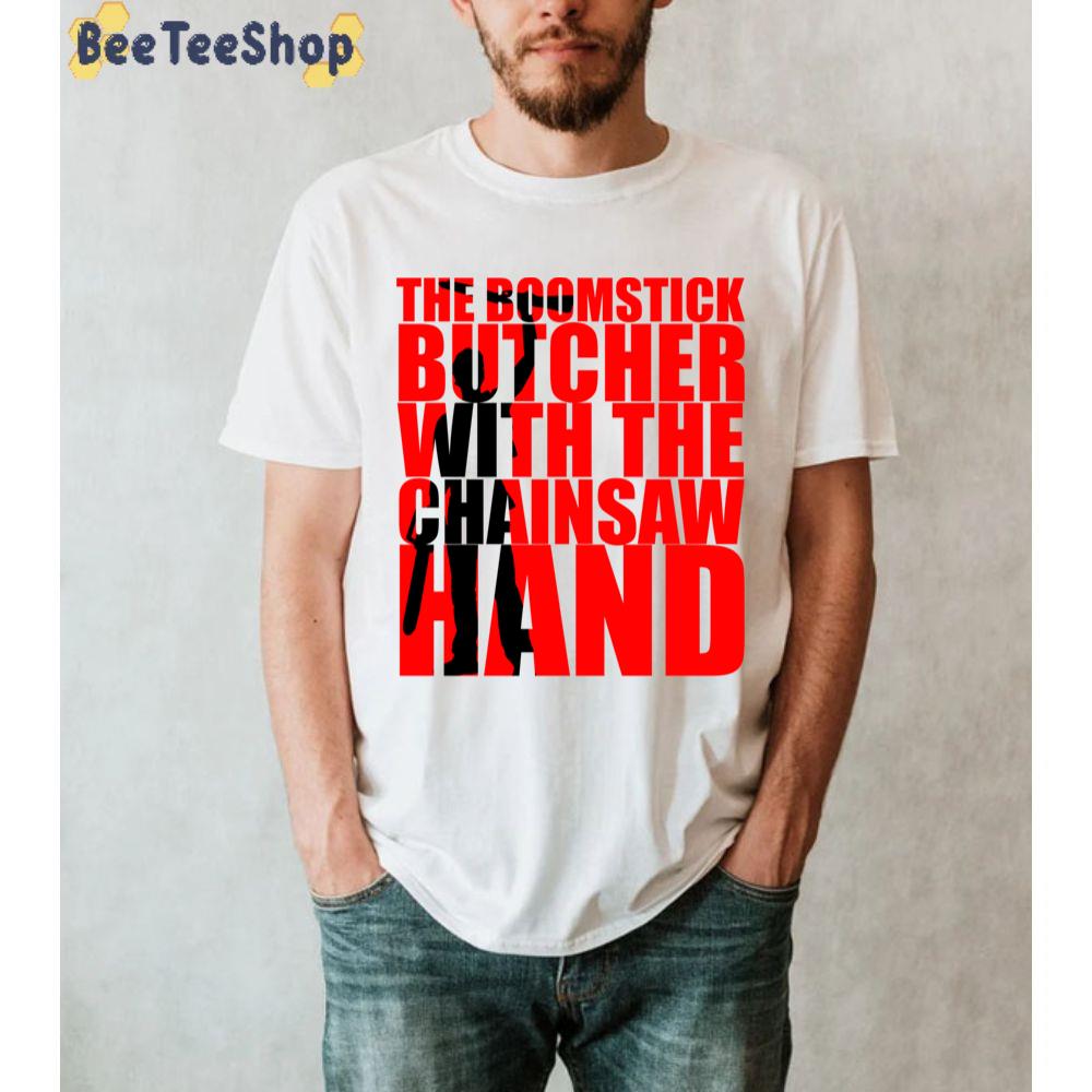 The Boomstick Butcher With The Chainsaw Hand Ash Vs The Evil Dead Unisex T-Shirt The Boomstick Butcher With The Chainsaw Hand Ash Vs The Evil Dead Unisex T-Shirt