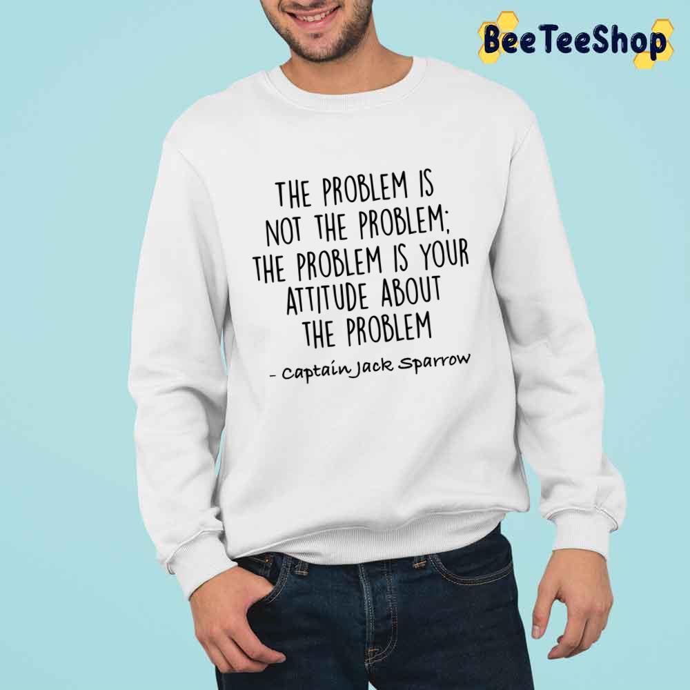 The Problem Is Not The Problem Jack Sparrow Captian Jack Sparrow Unisex T-Shirt The Problem Is Not The Problem Jack Sparrow Captian Jack Sparrow Unisex T-Shirt
