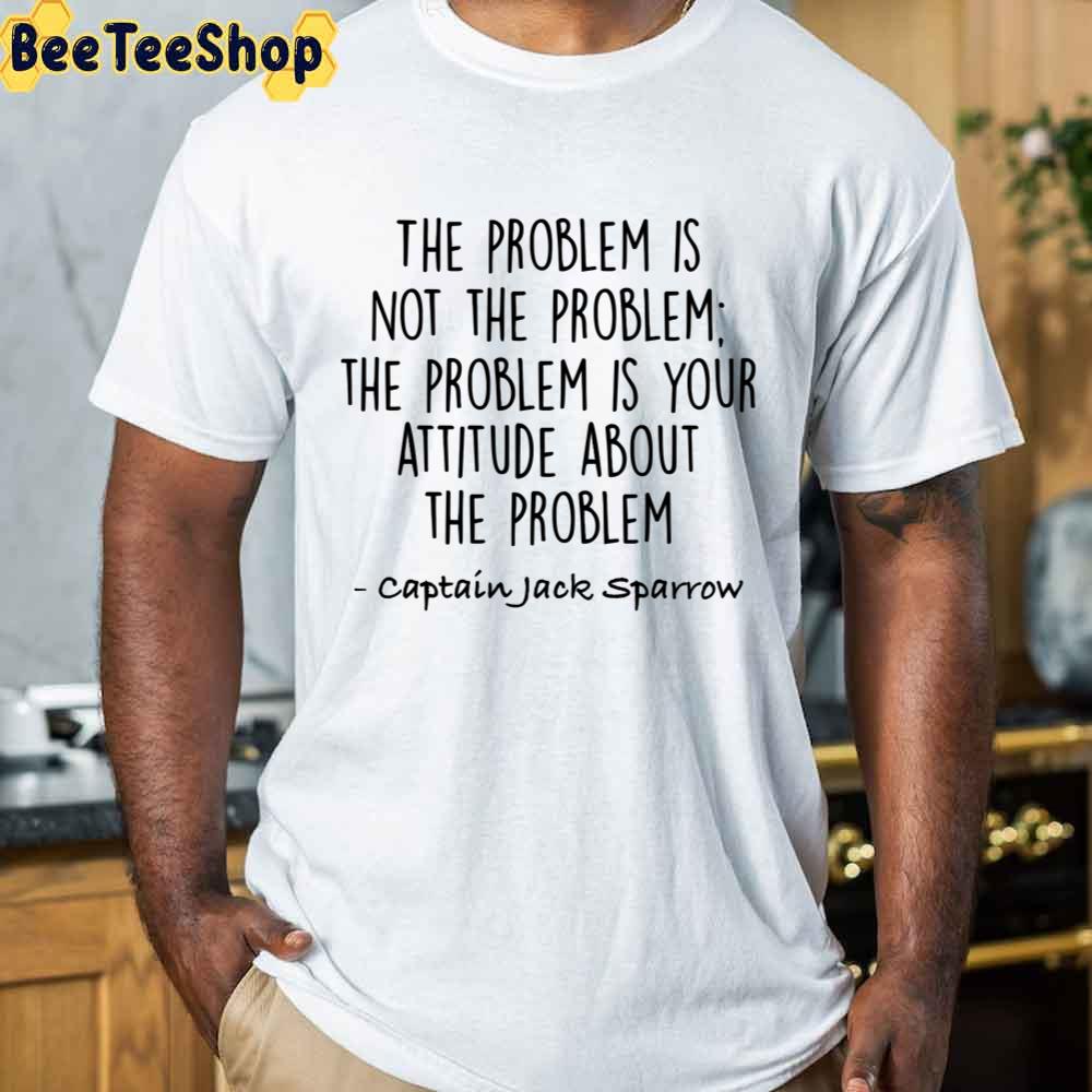 The Problem Is Not The Problem Jack Sparrow Captian Jack Sparrow Unisex T-Shirt The Problem Is Not The Problem Jack Sparrow Captian Jack Sparrow Unisex T-Shirt