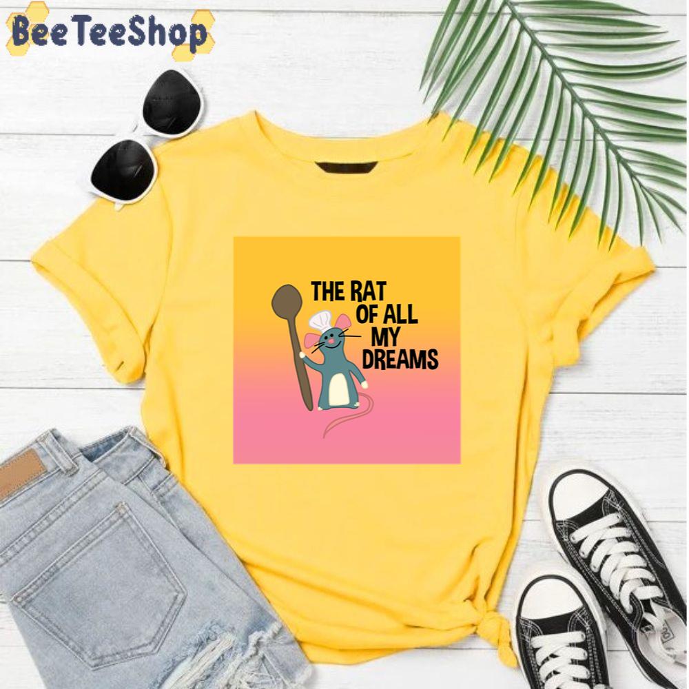 The Rat Of All My Dreams Remy The Ratatouille Unisex T-Shirt The Rat Of All My Dreams Remy The Ratatouille Unisex T-Shirt