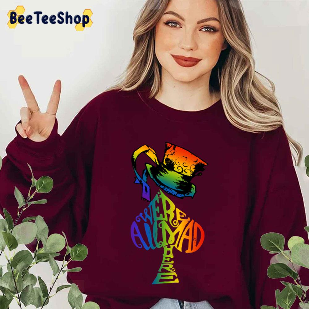 Were All Mad Here Mad Hatter Lgbt Rainbow Alice In Wonderland Unisex T-Shirt Were All Mad Here Mad Hatter Lgbt Rainbow Alice In Wonderland Unisex T-Shirt