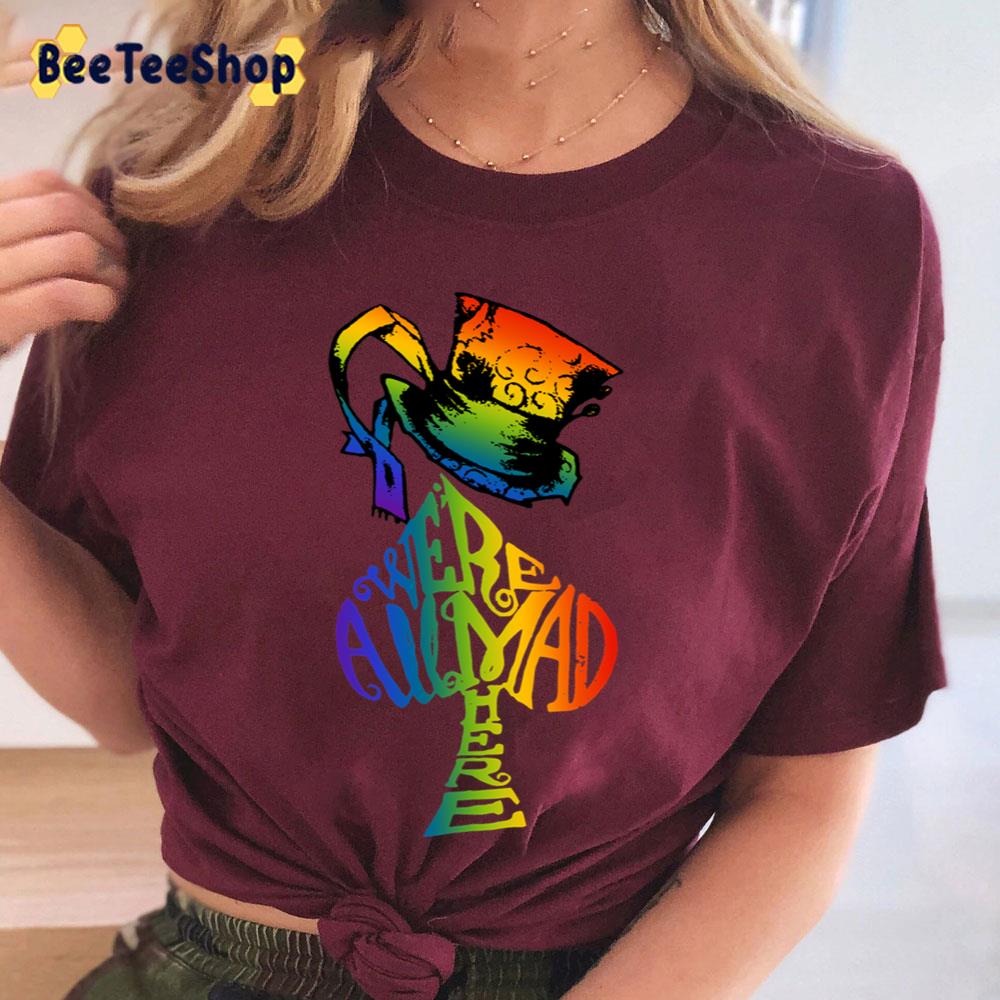 Were All Mad Here Mad Hatter Lgbt Rainbow Alice In Wonderland Unisex T-Shirt Were All Mad Here Mad Hatter Lgbt Rainbow Alice In Wonderland Unisex T-Shirt