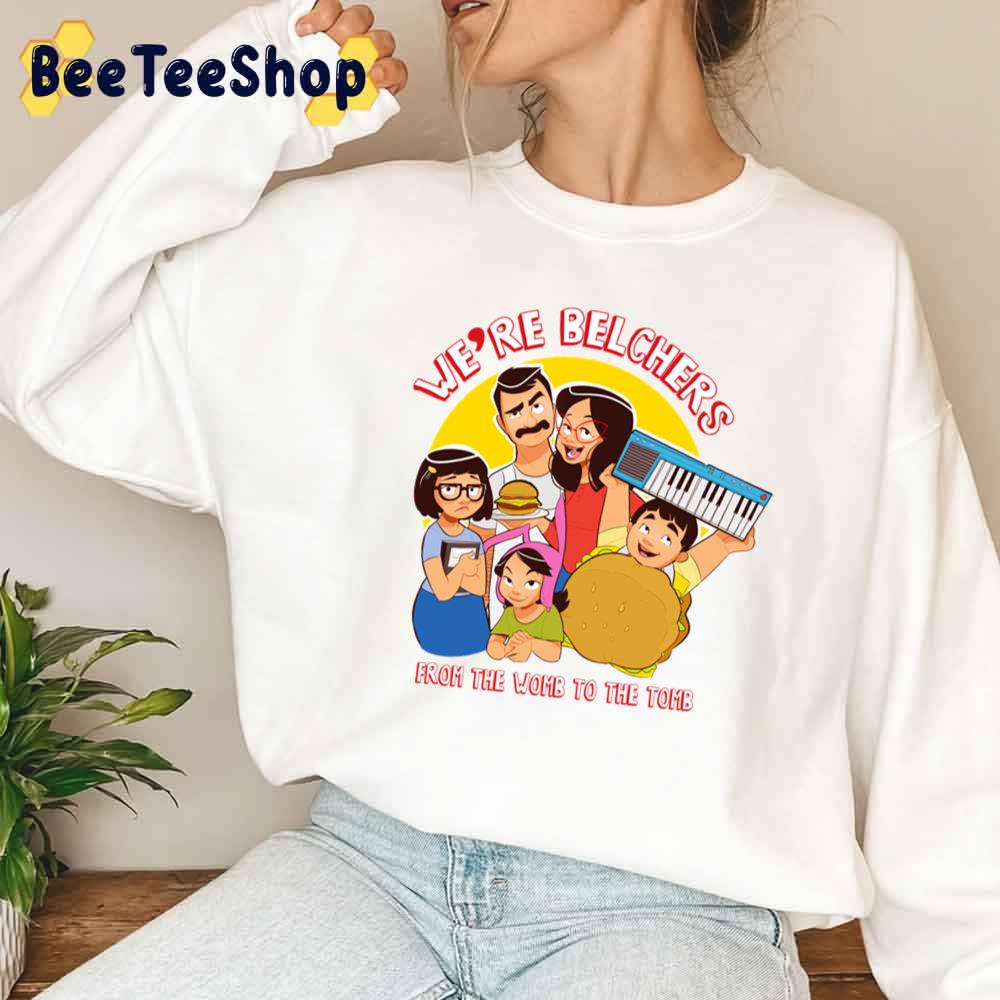 We're Belchers From The Womb To The Tomb Unisex T-Shirt We're Belchers From The Womb To The Tomb Unisex T-Shirt