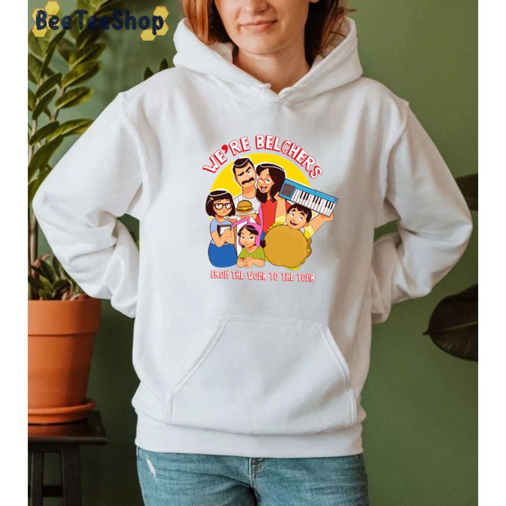 We're Belchers From The Womb To The Tomb Unisex T-Shirt We're Belchers From The Womb To The Tomb Unisex T-Shirt
