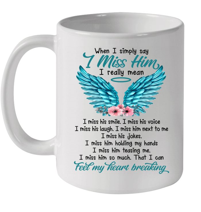 When I Simply Say I Miss Him I Really Mean I Miss Him So Much That I Can Feel My Heart Breaking Premium Sublime Ceramic Coffee Mug White When I Simply Say I Miss Him I Really Mean I Miss Him So Much That I Can Feel My Heart Breaking Premium Sublime Ceramic Coffee Mug White