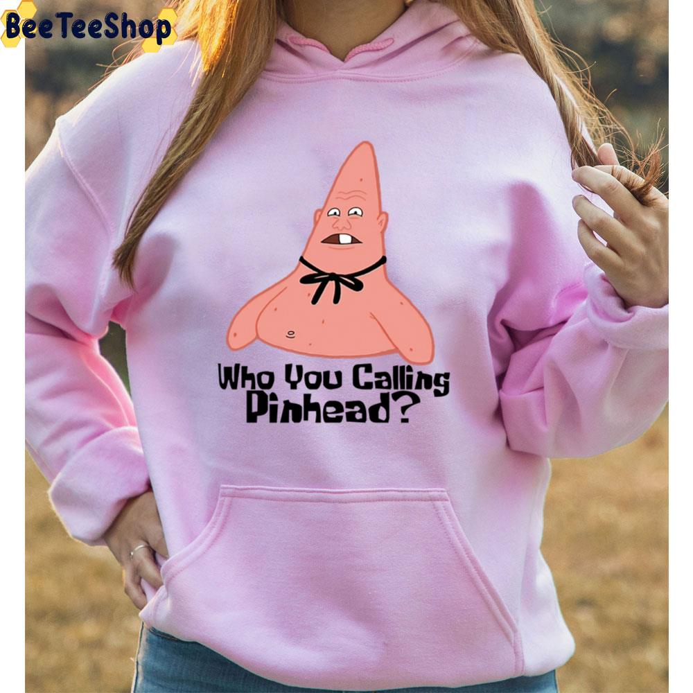 Who You Calling Pinhead Funny Patrick Star Unisex T-Shirt Who You Calling Pinhead Funny Patrick Star Unisex T-Shirt