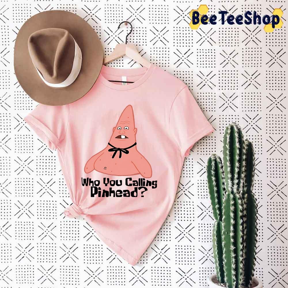 Who You Calling Pinhead Funny Patrick Star Unisex T-Shirt Who You Calling Pinhead Funny Patrick Star Unisex T-Shirt