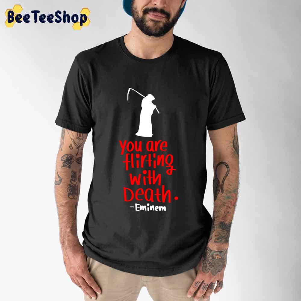 You Are Flirting With Death Lyrics Eminem Rapper Unisex T-Shirt You Are Flirting With Death Lyrics Eminem Rapper Unisex T-Shirt