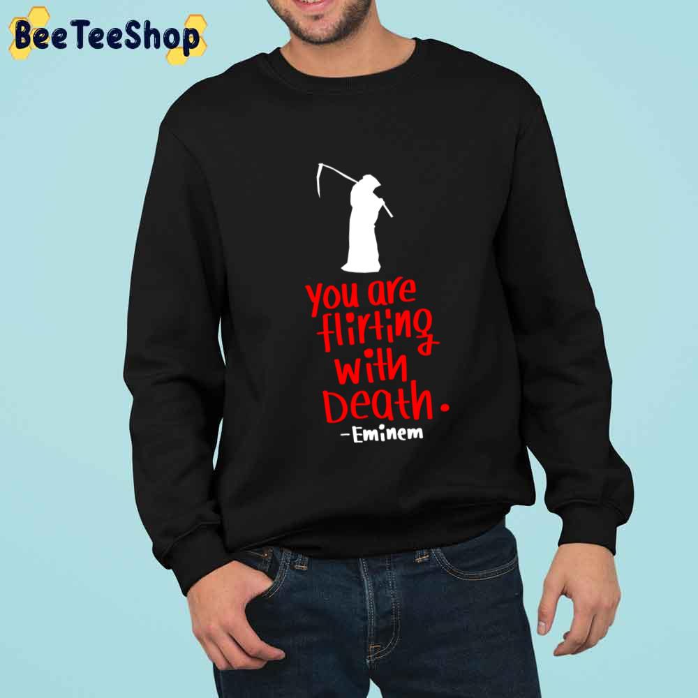 You Are Flirting With Death Lyrics Eminem Rapper Unisex T-Shirt You Are Flirting With Death Lyrics Eminem Rapper Unisex T-Shirt